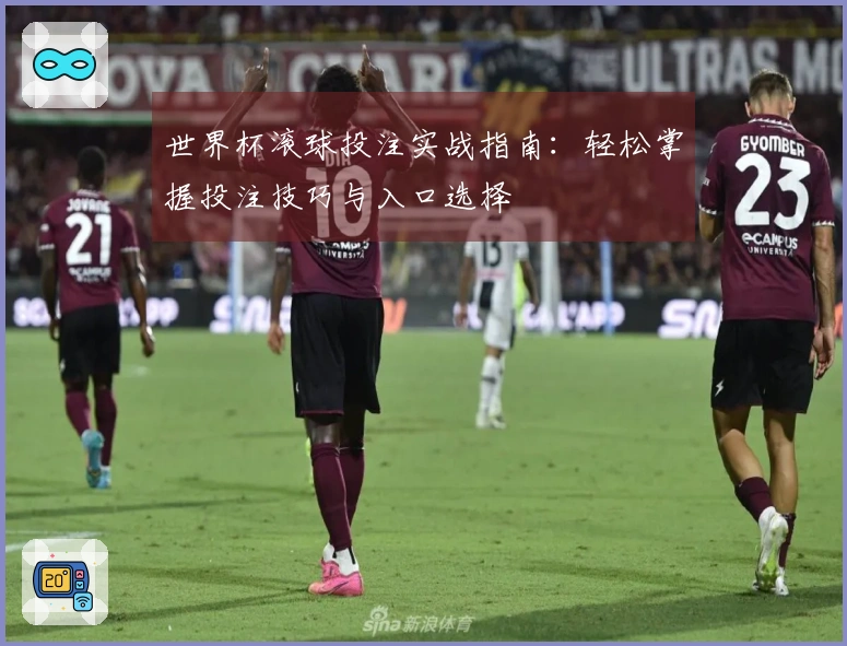 世界杯滚球投注实战指南：轻松掌握投注技巧与入口选择